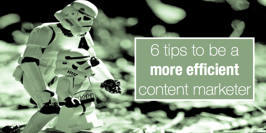 6 tips to be a more efficient content marketer