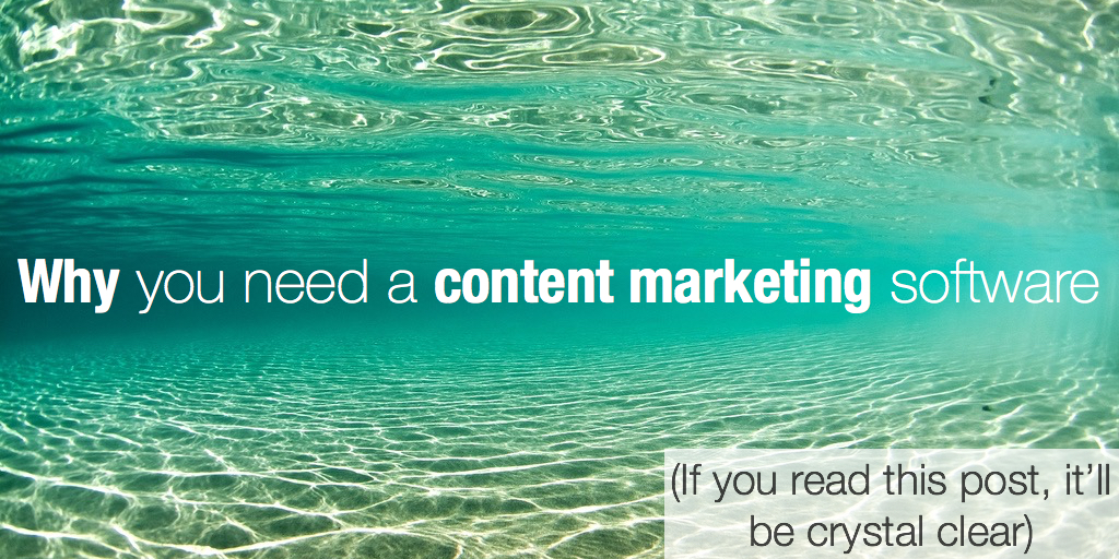 Why you need a content marketing software
