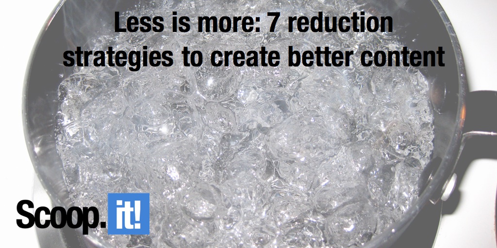 less is more 7 reduction strategies to create better content