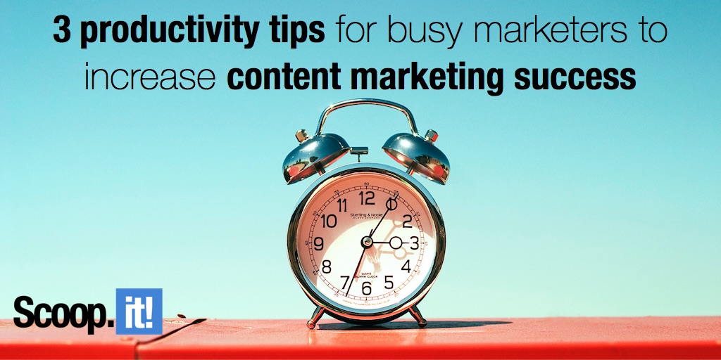 3 productivity tips for busy marketers to increase content marketing success