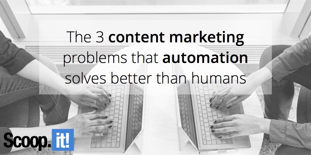 the-3-content-marketing-problems-that-automation-solves-better-than-humans-scoop-it-final