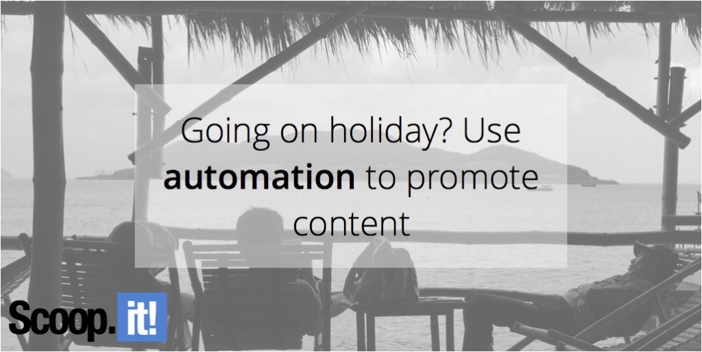 going-on-holiday-use-automation-to-promote-content-scoop-it-final