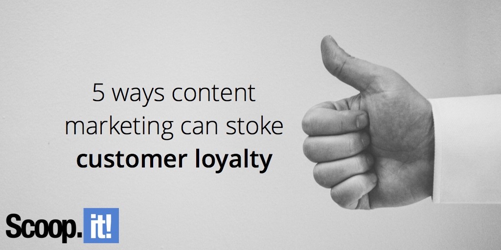 5-ways-content-marketing-can-stoke-customer-loyalty-scoop-it-final