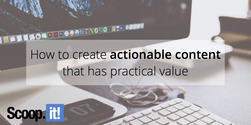 how-to-create-actionable-content-that-has-practical-value-scoop-it-final