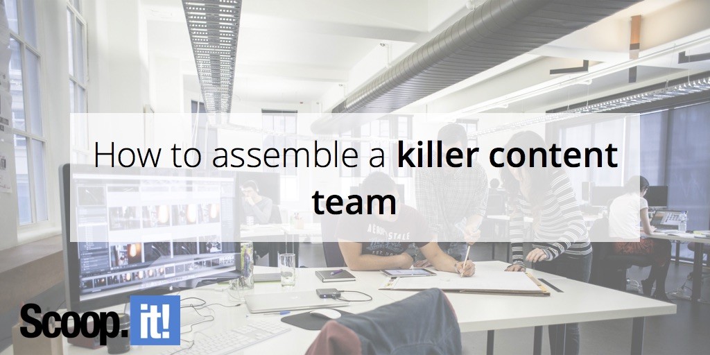 how-to-assemble-a-killer-content-team-scoop-it-final