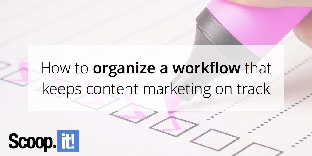 how-to-organize-a-workflow-that-keeps-content-marketing-on-track-scoop-it-final