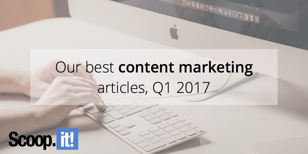 our-best-content-marketing-articles-q1-2017-scoop-it-final