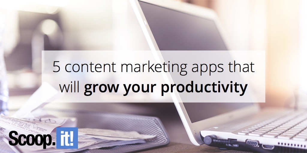 5-content-marketing-apps-that-will-grow-your-productivity-scoop-it-final