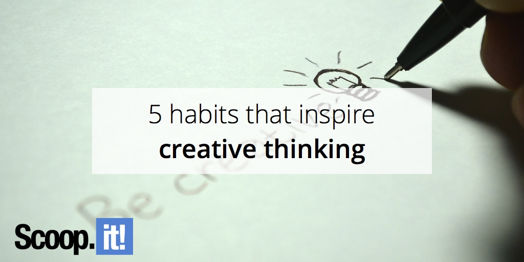 5-habits-that-inspire-creative-thinking-scoop-it-final
