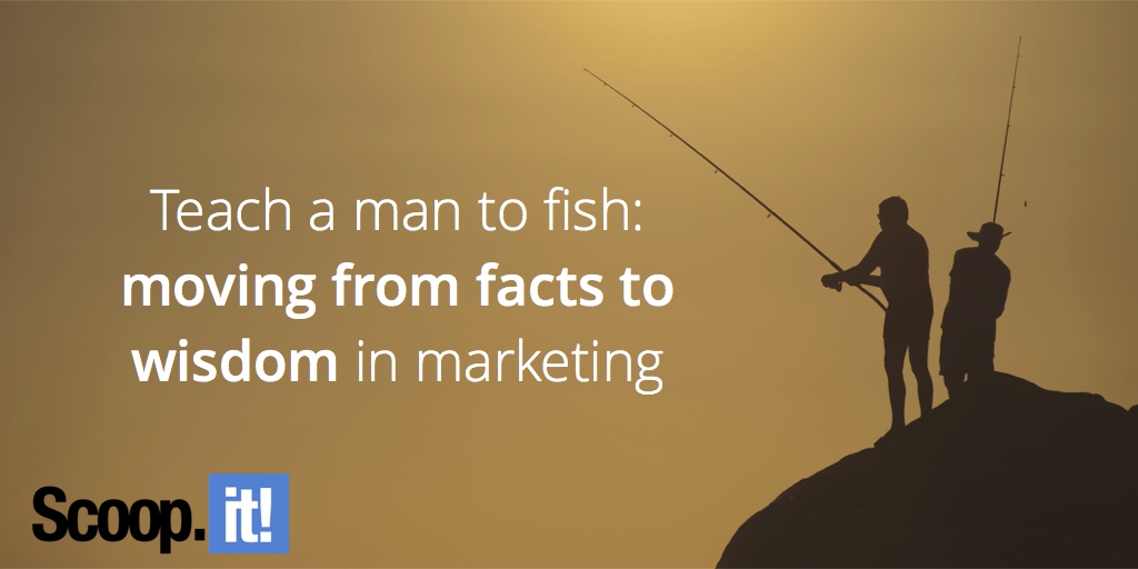 teach-a-man-to-fish-from-fact-to-widsom-in-marketing-scoop-it-final