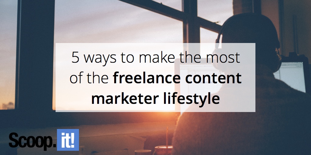 5-ways-to-make-the-most-of-the-freelance-content-marketer-lifestyle