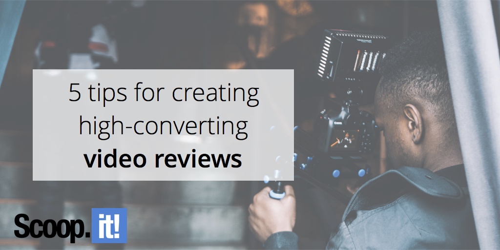 5-tips-for-creating-high-converting-video-reviews-scoop-it-final