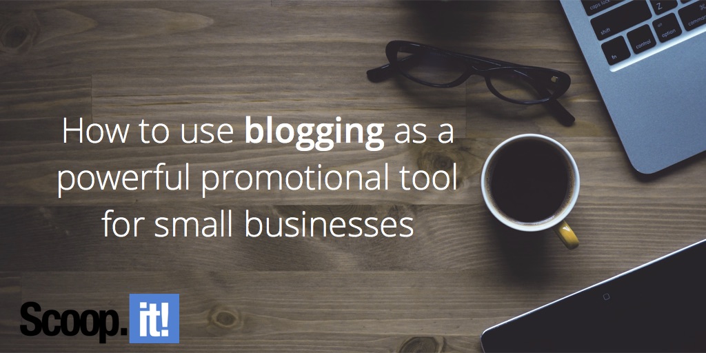 how-to-use-blogging-as-a-powerful-promotional-tool-for-small-businesses-scoop-it-final