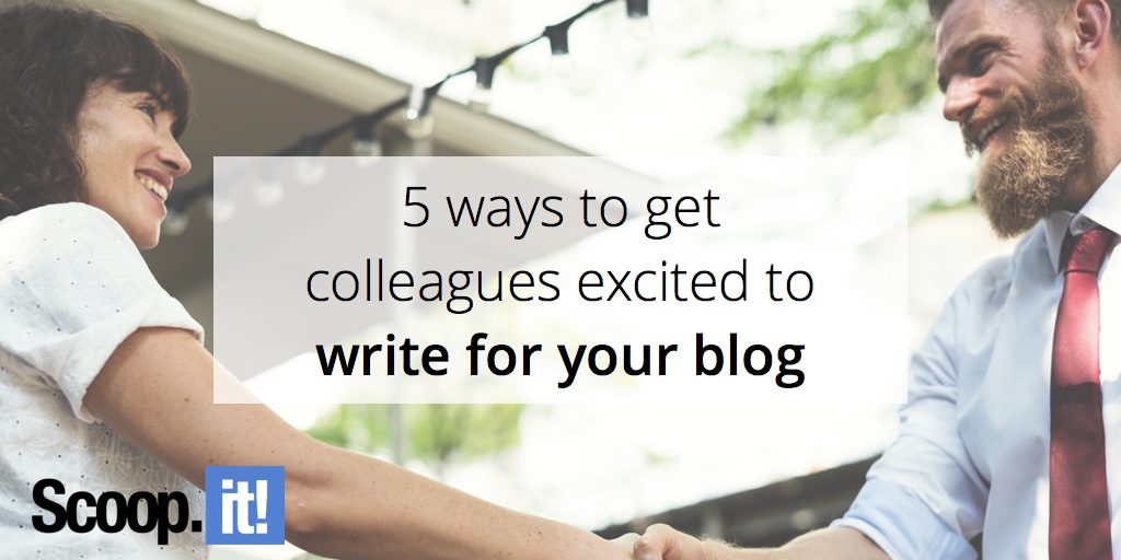 5-ways-to-get-colleagues-excited-to-write-for-your-blog