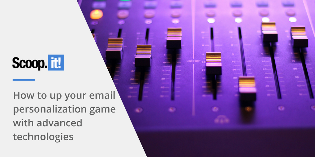 How to Up your Email Personalization Game with Advanced Technologies