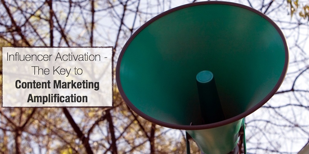 Influencer Activation - The Key To Content Marketing Amplification