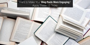 Want to Make Blog Posts More Engaging - Apply These 15 Tricks