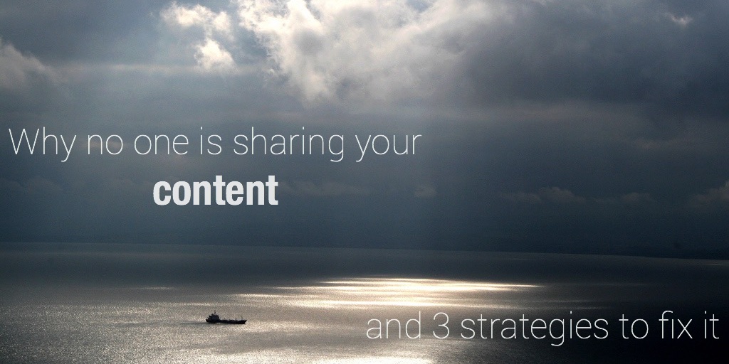 Why No One is Sharing Your Content [and 3 Strategies to Fix It]