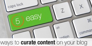 5 easy ways to curate content on your blog