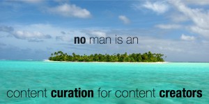 No man is an island: content curation for content creators