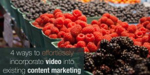 4 ways to effortlessly incorporate video into existing content marketing
