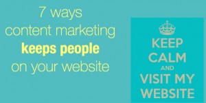 7 ways content marketing keeps people on your website