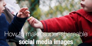 How to make super-shareable social media images