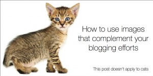 5 keys to effectively use images that complement your blogging efforts