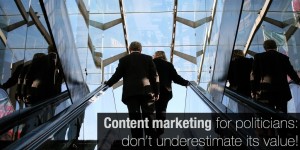 Content marketing for politicians: don’t underestimate its value!