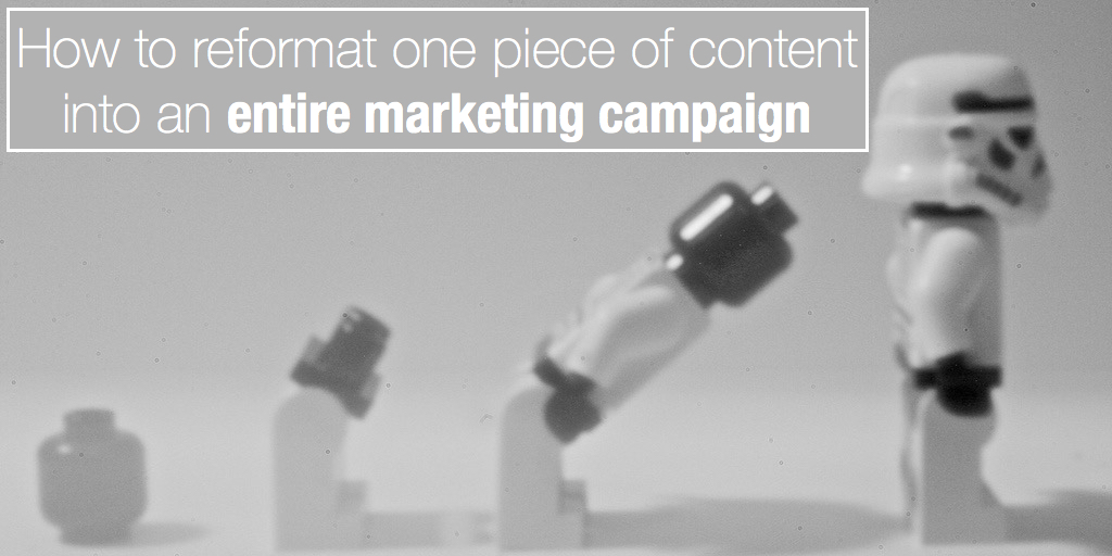 How to reformat one piece of content into an entire marketing campaign