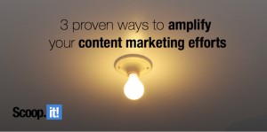 3 proven ways to amplify your content marketing efforts