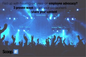 Fed up of hearing excuses on employee advocacy? 3 proven ways to get your co-workers to share your content