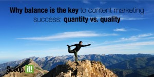 Why balance is the key to content marketing success quality vs quantity