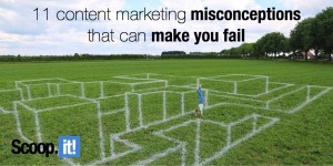 11 content marketing misconceptions that can make you fail