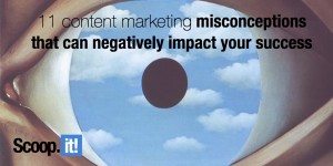 content marketing misconceptions that can negatively impact your success