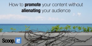 how to promote your content without alienating your audience