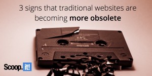 3 signs that traditional websites are becoming more obsolete