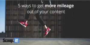 5 ways to get more mileage out of your content