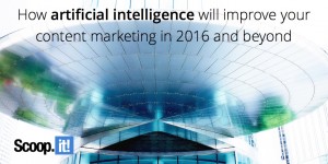 how artificial intelligence will improve your content marketing in 2016 and beyond