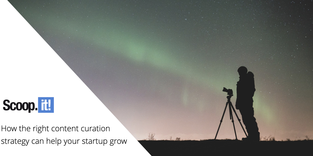 How the Right Content Curation Strategy Can Help Your Startup Grow