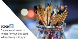 5 Ways to Make Custom Images for Your Blog Posts Without Hiring a Designer
