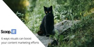 6 Ways Visuals Can Boost Your Content Marketing Efforts