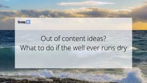 Out of Content Ideas? What To Do if the Well Ever Runs Dry