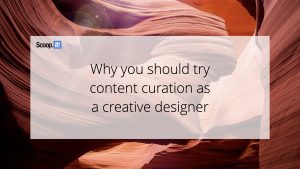 Why You Should Try Content Curation as A Creative Designer