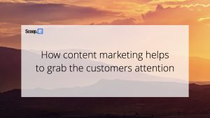 How Content Marketing Helps To Grab The Customers Attention
