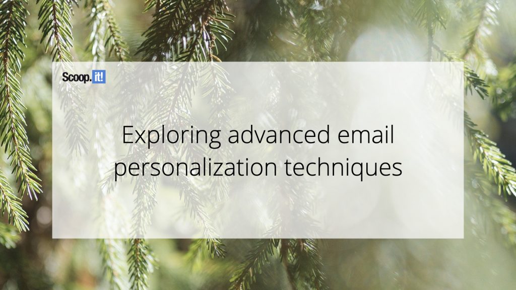 Exploring Advanced Email Personalization Techniques