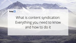 What Is Content Syndication: Everything You Need to Know and How to Do It