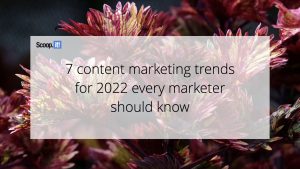 7 Content Marketing Trends for 2022 Every Marketer Should Know