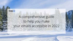 A Comprehensive Guide to Help You Make Your Emails Accessible in 2022