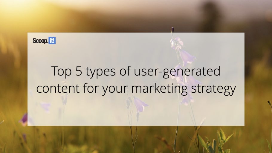 Top 5 Types of User-Generated Content For Your Marketing Strategy